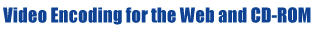 Video Encoding for the Web and CD-ROM